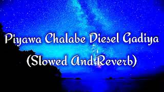 Piyawa Chalabe Diesel Gadiya Slowed And Reverb [upl. by Malachi]